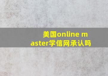 美国online master学信网承认吗